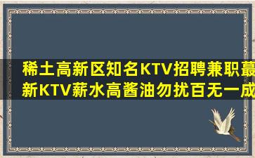 稀土高新区知名KTV招聘兼职蕞新KTV薪水高酱油勿扰百无一成